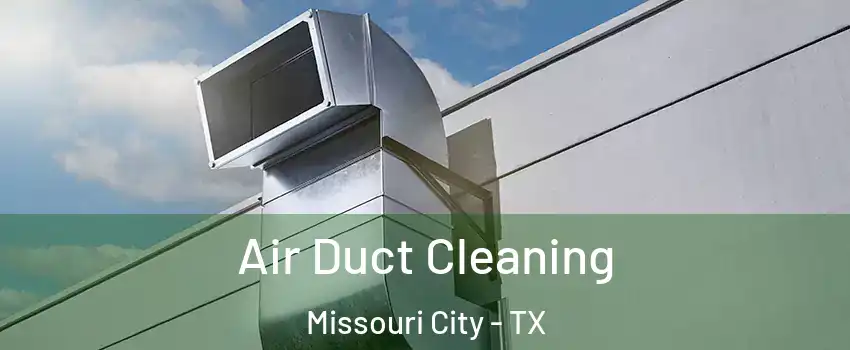  Air Duct Cleaning Missouri City - TX