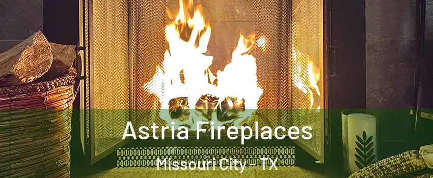  Astria Fireplaces Missouri City - TX