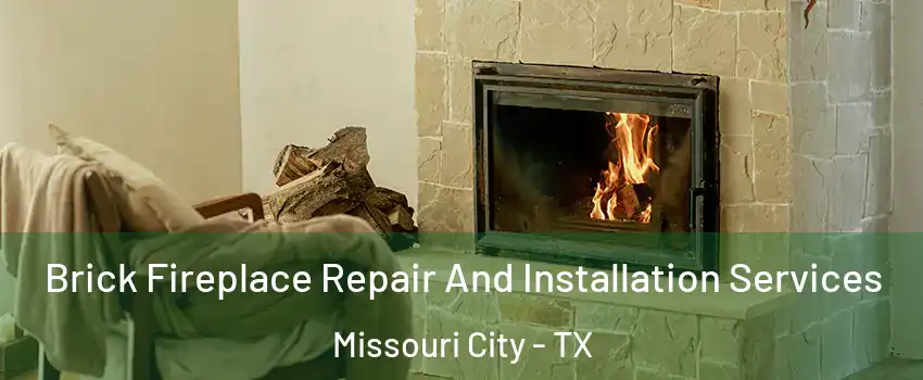  Brick Fireplace Repair And Installation Services Missouri City - TX
