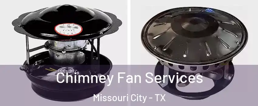  Chimney Fan Services Missouri City - TX