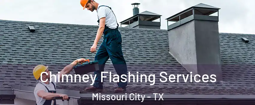  Chimney Flashing Services Missouri City - TX