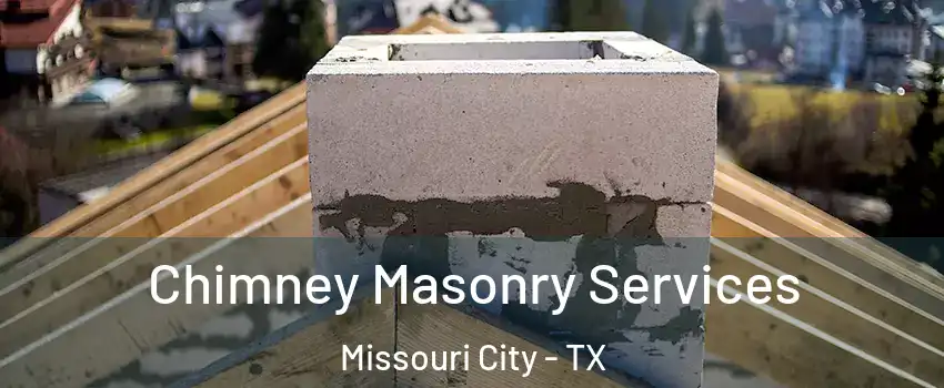 Chimney Masonry Services Missouri City - TX