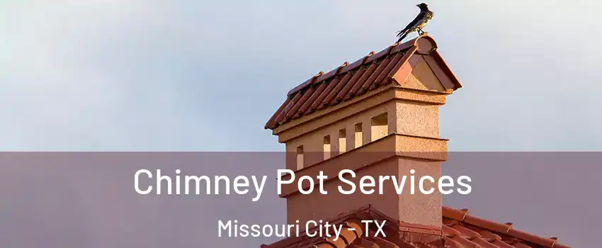  Chimney Pot Services Missouri City - TX
