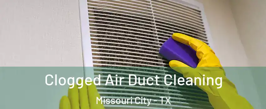  Clogged Air Duct Cleaning Missouri City - TX