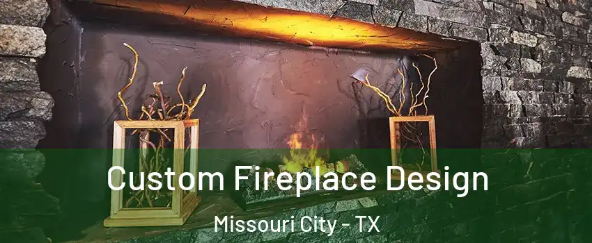  Custom Fireplace Design Missouri City - TX