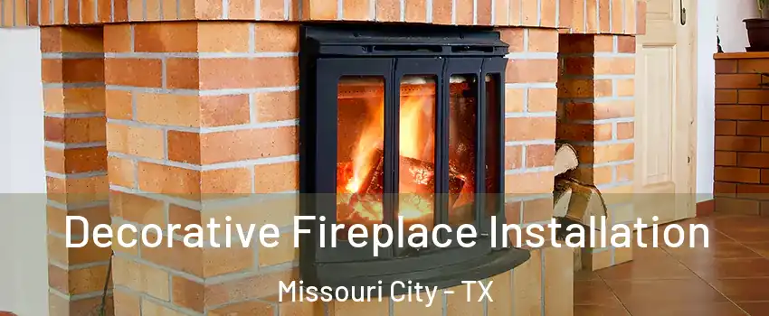  Decorative Fireplace Installation Missouri City - TX