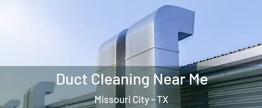  Duct Cleaning Near Me Missouri City - TX