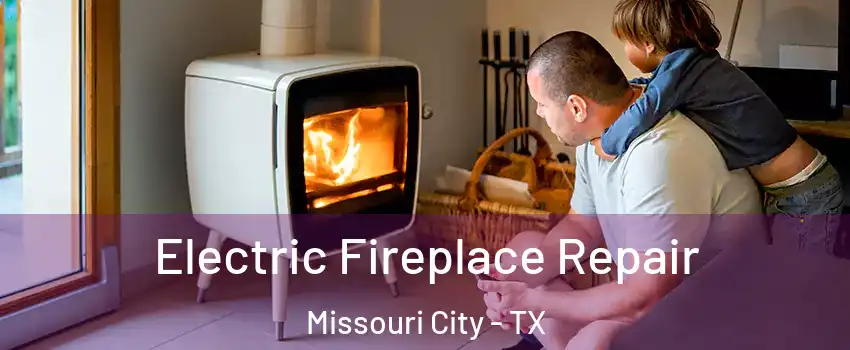  Electric Fireplace Repair Missouri City - TX
