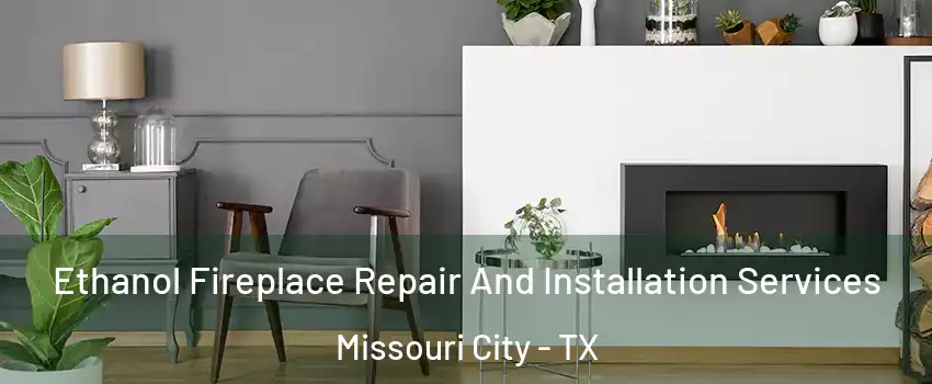  Ethanol Fireplace Repair And Installation Services Missouri City - TX