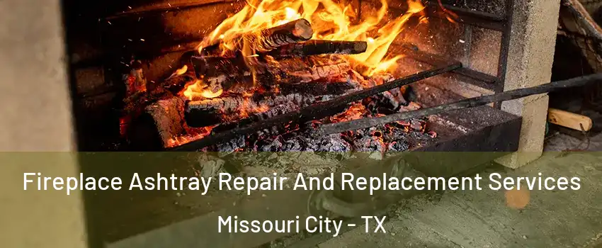  Fireplace Ashtray Repair And Replacement Services Missouri City - TX