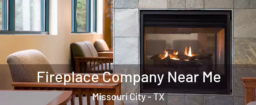  Fireplace Company Near Me Missouri City - TX