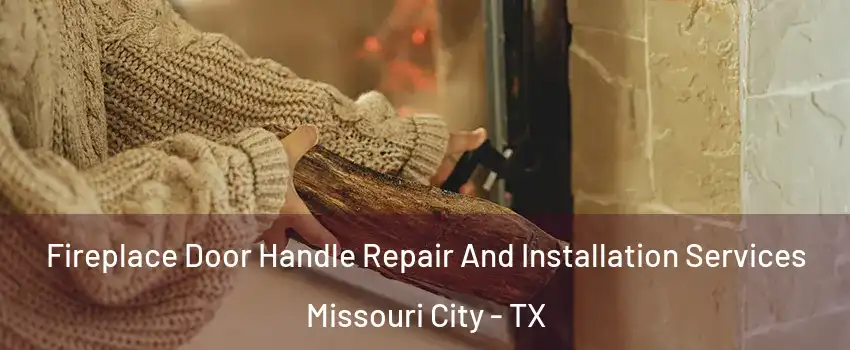  Fireplace Door Handle Repair And Installation Services Missouri City - TX
