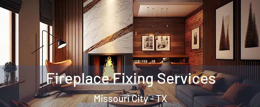  Fireplace Fixing Services Missouri City - TX