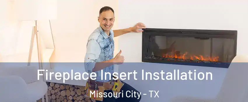  Fireplace Insert Installation Missouri City - TX