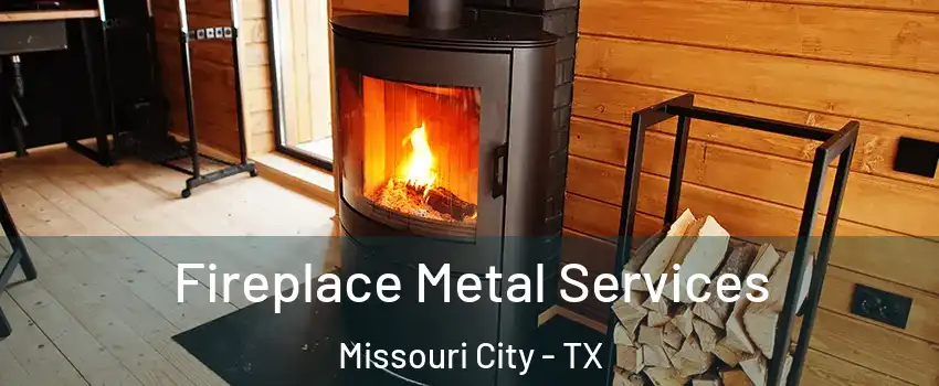  Fireplace Metal Services Missouri City - TX