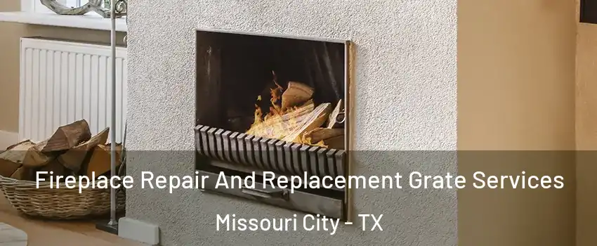  Fireplace Repair And Replacement Grate Services Missouri City - TX