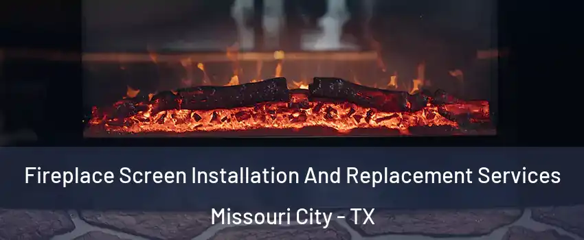  Fireplace Screen Installation And Replacement Services Missouri City - TX