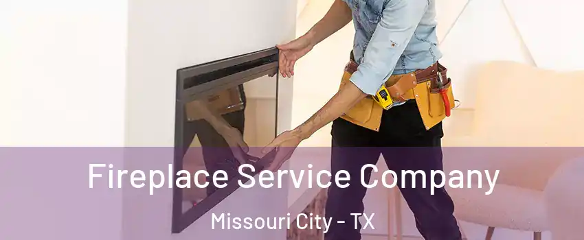  Fireplace Service Company Missouri City - TX