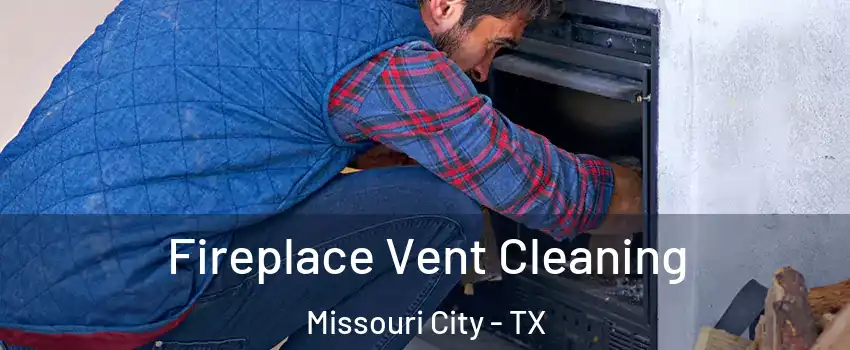  Fireplace Vent Cleaning Missouri City - TX