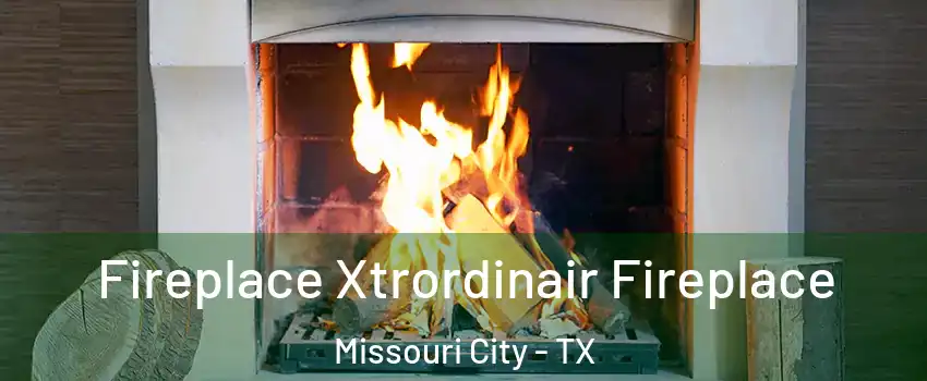  Fireplace Xtrordinair Fireplace Missouri City - TX