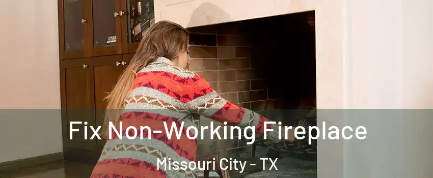  Fix Non-Working Fireplace Missouri City - TX