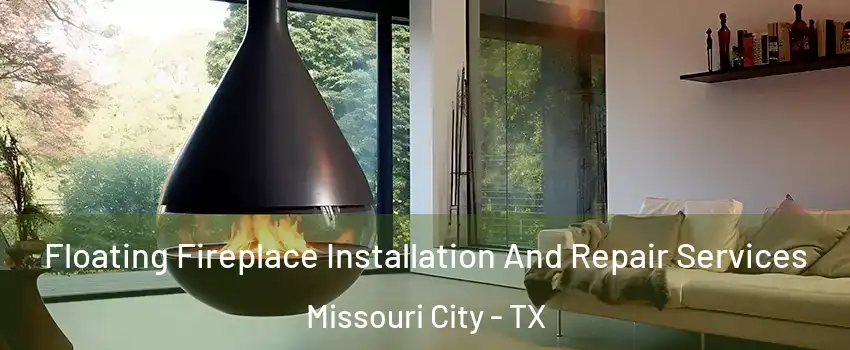  Floating Fireplace Installation And Repair Services Missouri City - TX