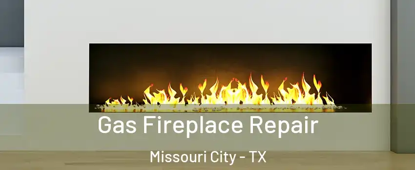  Gas Fireplace Repair Missouri City - TX
