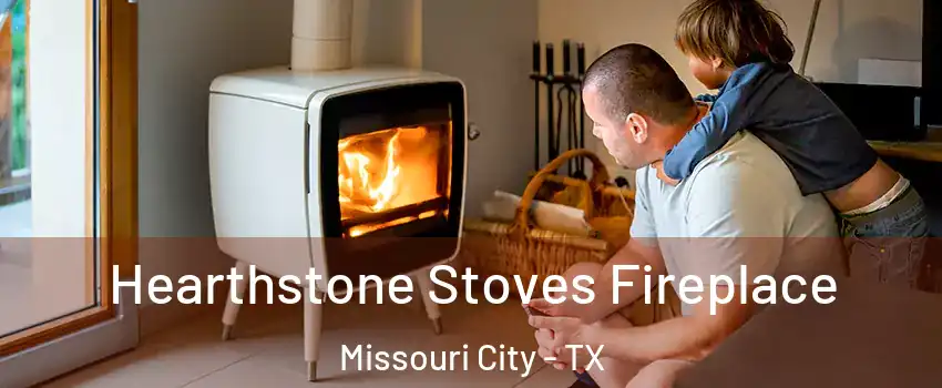  Hearthstone Stoves Fireplace Missouri City - TX