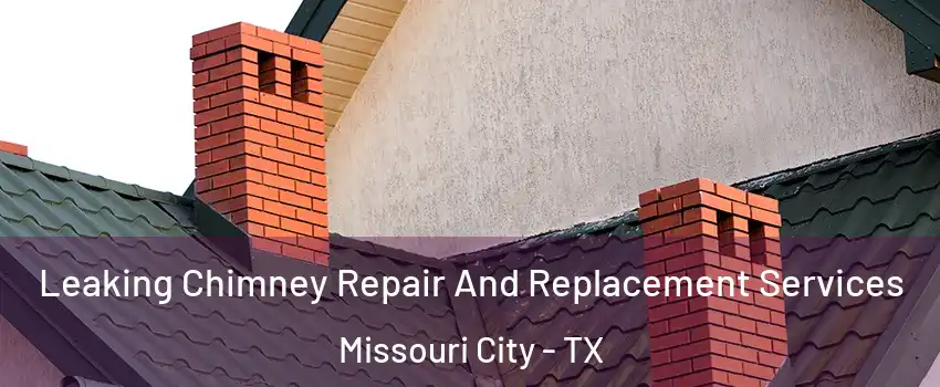  Leaking Chimney Repair And Replacement Services Missouri City - TX