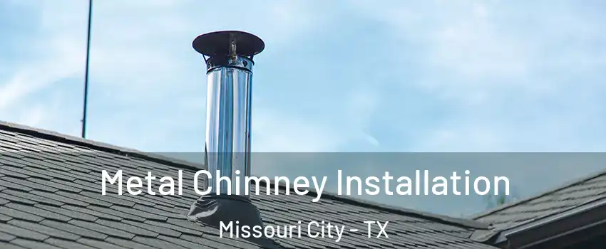  Metal Chimney Installation Missouri City - TX