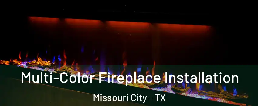  Multi-Color Fireplace Installation Missouri City - TX