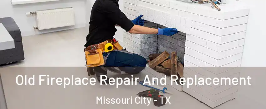  Old Fireplace Repair And Replacement Missouri City - TX