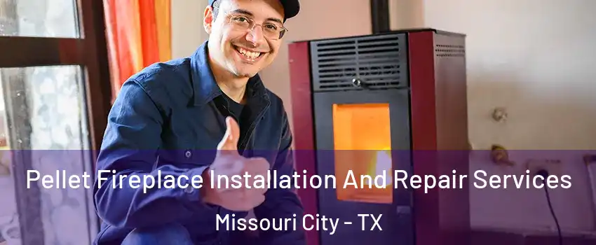  Pellet Fireplace Installation And Repair Services Missouri City - TX