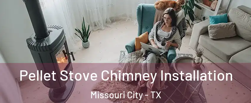  Pellet Stove Chimney Installation Missouri City - TX