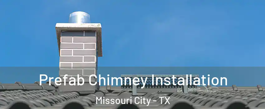  Prefab Chimney Installation Missouri City - TX