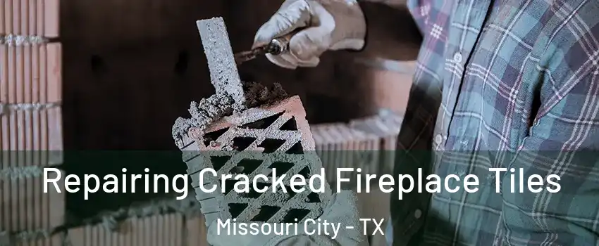  Repairing Cracked Fireplace Tiles Missouri City - TX