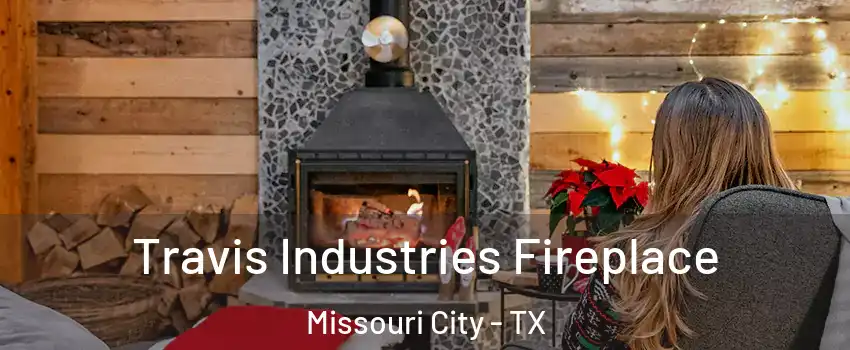  Travis Industries Fireplace Missouri City - TX