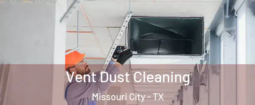  Vent Dust Cleaning Missouri City - TX