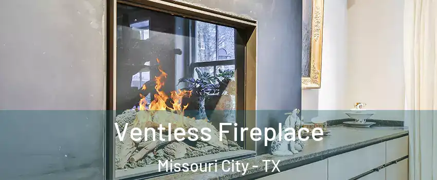  Ventless Fireplace Missouri City - TX