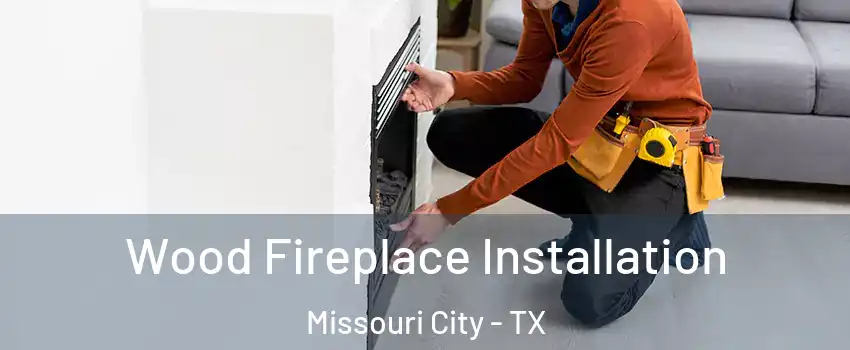  Wood Fireplace Installation Missouri City - TX