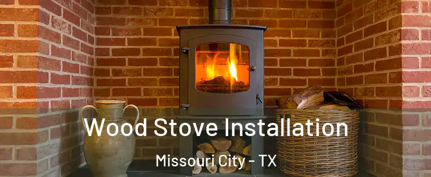  Wood Stove Installation Missouri City - TX
