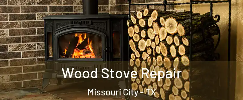  Wood Stove Repair Missouri City - TX